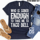Who is sober enough to take me to Taco Bell | Adult | Screen Print